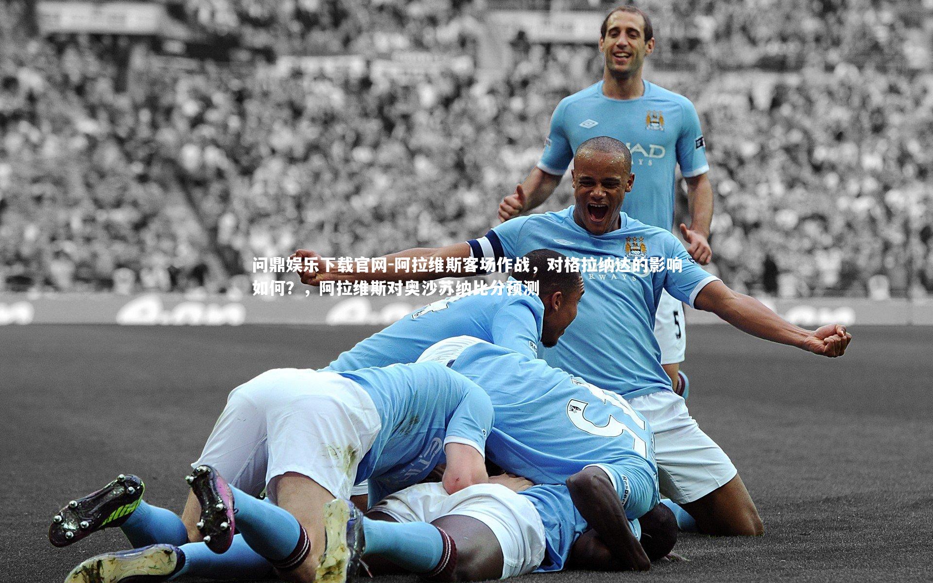 阿拉维斯客场作战，对格拉纳达的影响如何？，阿拉维斯对奥沙苏纳比分预测