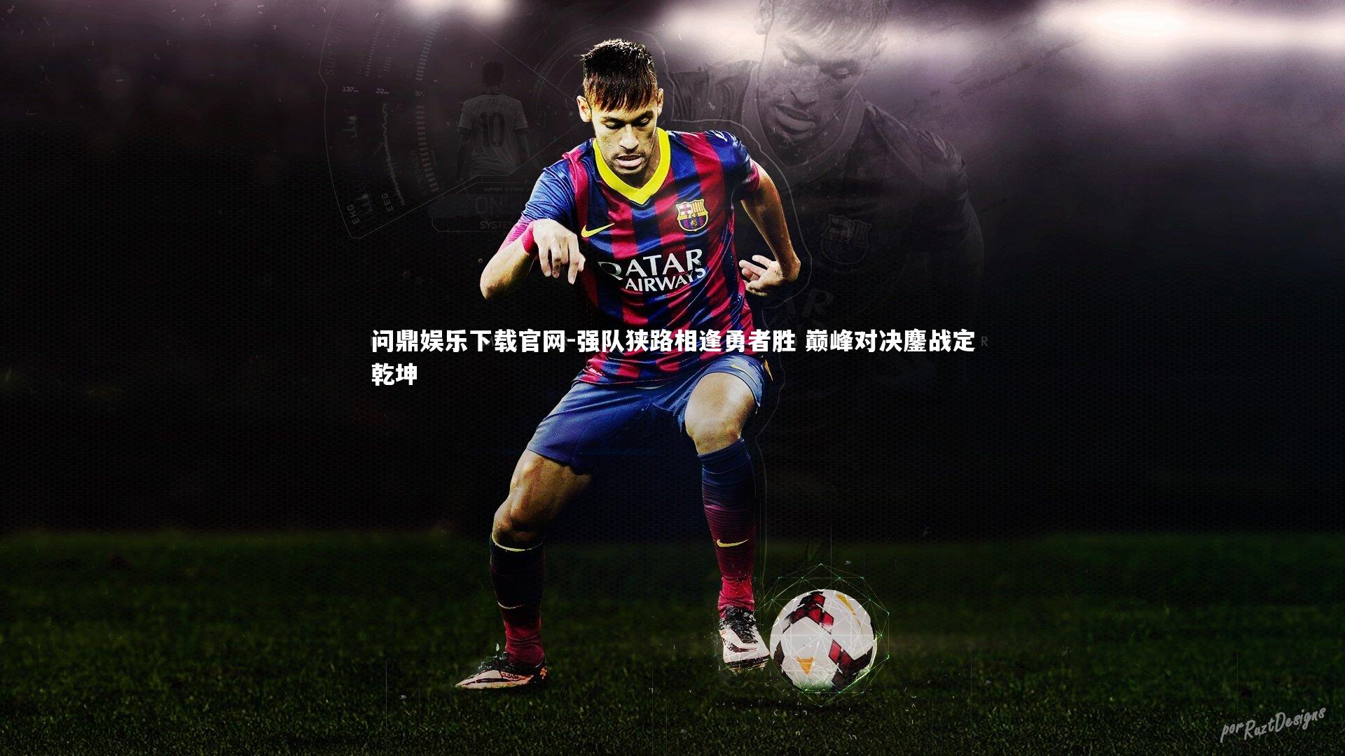 强队狭路相逢勇者胜 巅峰对决鏖战定乾坤